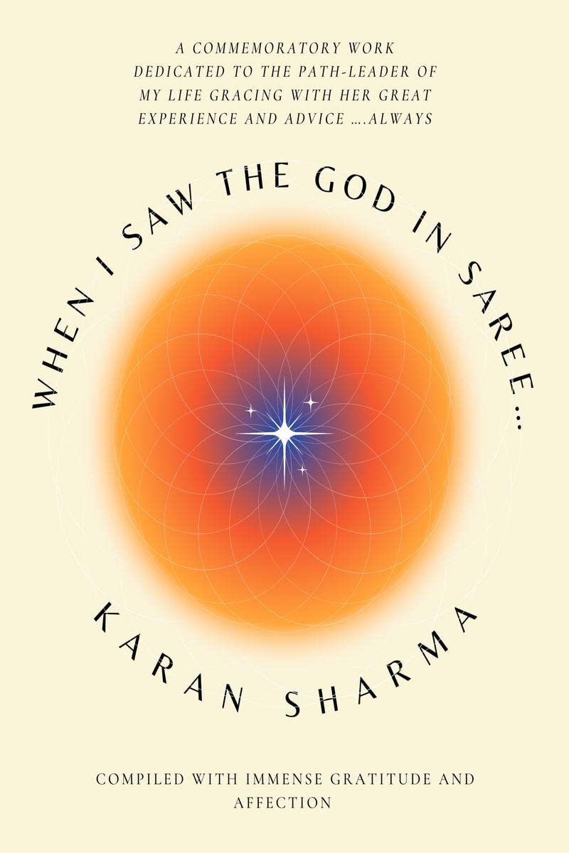 When I Saw The God In Saree : A Commemoratory Work Dedicated To The PathLeader Of My Life Gracing With Her Great Experience And