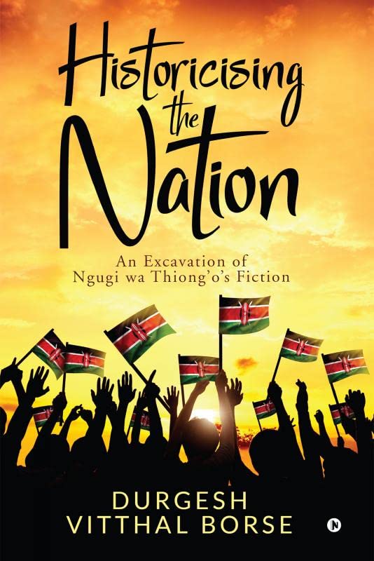 Historicising The Nation : An Excavation Of Ngugi Wa ThiongOS Fiction