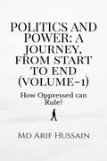 Politics And Power: A Journey, From Start To End (Volume1)