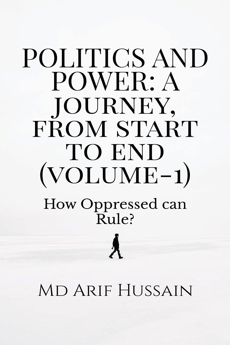 Politics And Power: A Journey, From Start To End (Volume1)