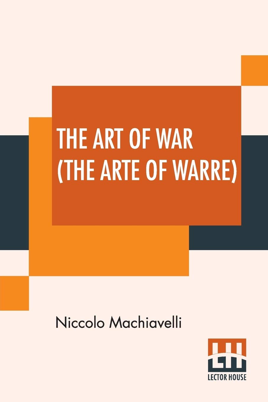 The Art Of War (The Arte Of Warre): Written First In Italian By Nicholas Machiavell And Set Forthe In English By Peter Whitehorn