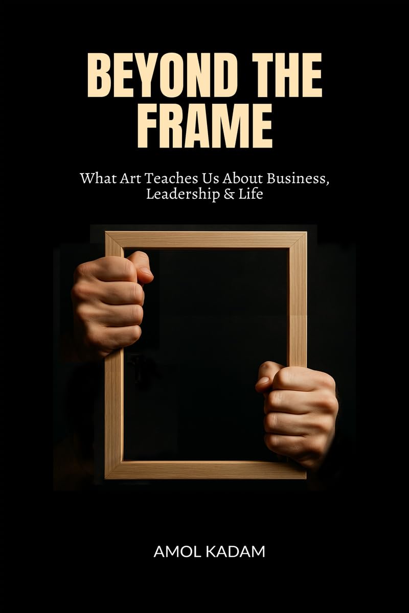BEYOND THE FRAME: What Art Teaches Us About Business, Leadership, and Life