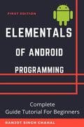 Elementals Of Android Programming : Complete Guide Tutorial For Beginners