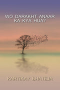 WO DARAKHT ANAAR KA KYA HUA? /      ?