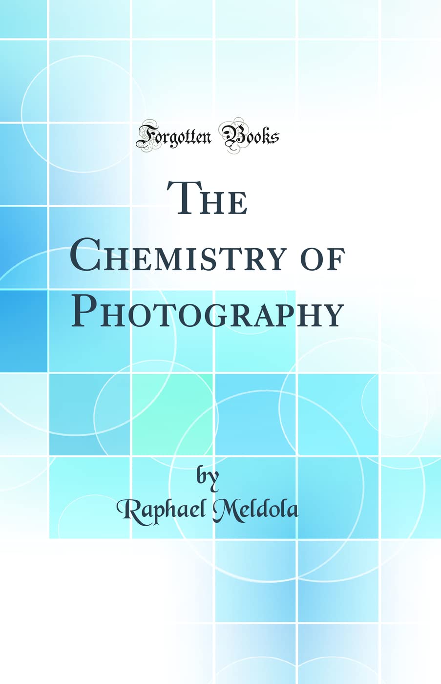 The Chemistry Of Photography (Classic Reprint)