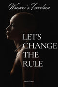 Womens freedom /    : Lets change the rule