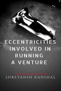 Eccentricities involved in running a venture : A journey through 7 industries