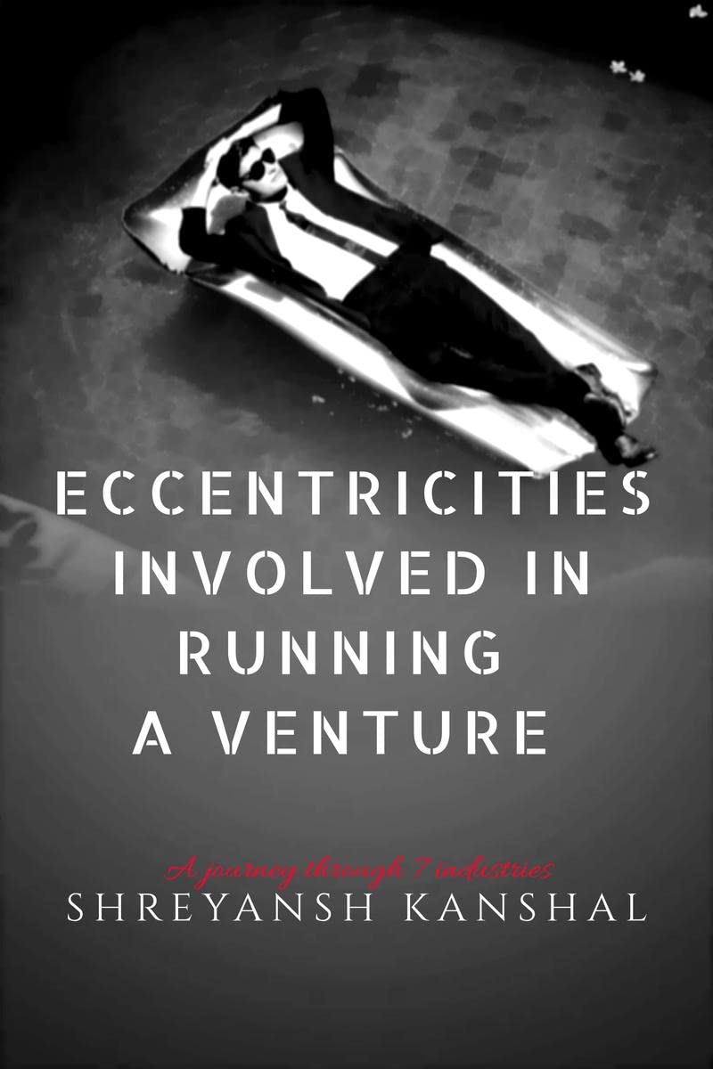 Eccentricities involved in running a venture : A journey through 7 industries