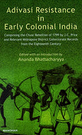 ADIVASI RESISTANCE IN EARLY COLONIAL INDIA: COMPRISING THE CHUR REBELLION OF 1799 BY J.C. PRICE AND RELEVANT MIDNAPORE DISTRICT 