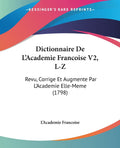 Dictionnaire De LAcademie Francoise V2, LZ: Revu, Corrige Et Augmente Par LAcademie ElleMeme (1798) (French Edition)