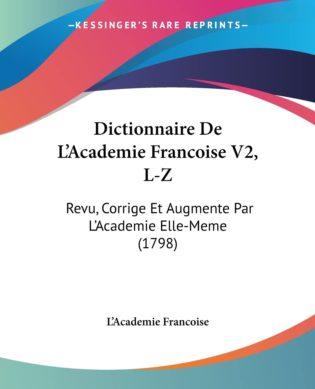 Dictionnaire De LAcademie Francoise V2, LZ: Revu, Corrige Et Augmente Par LAcademie ElleMeme (1798) (French Edition)