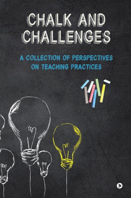 Chalk and Challenges: A Collection of Perspectives on Teaching Practices