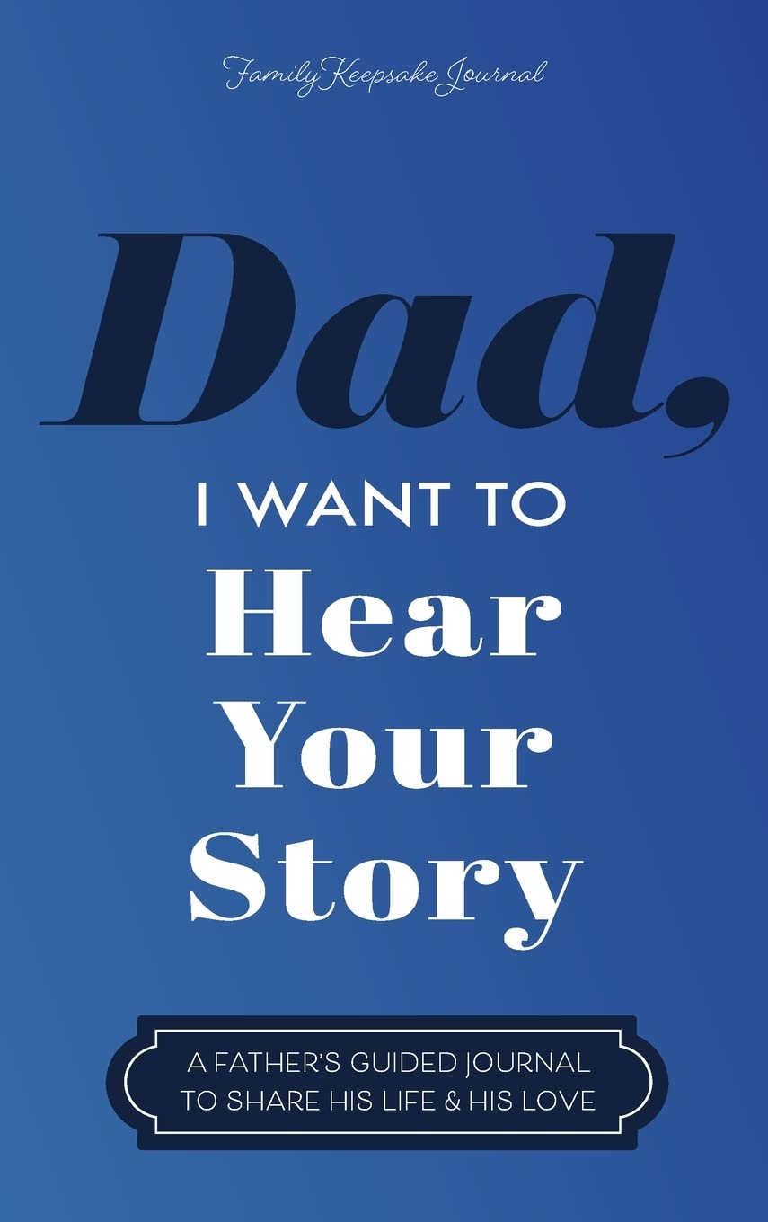 Dad, I Want to Hear Your Story: A Fathers Guided Journal to Share His Life & His Love