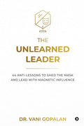 The Unlearned Leader: 44 AntiLessons to Shed the Mask and Lead with Magnetic Influence