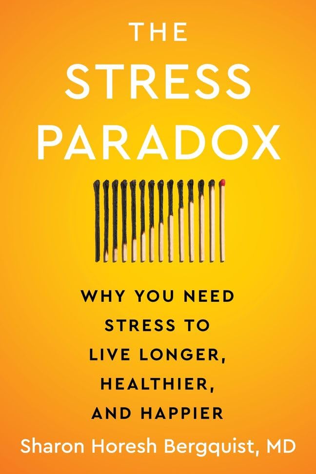 The Stress Paradox : Why You Need Stress to Live Longer, Healthier, and Happier