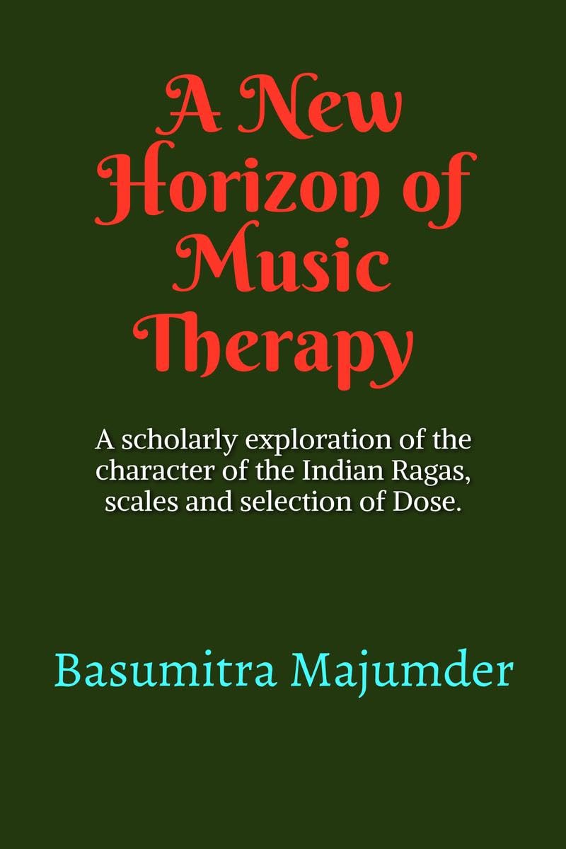 A New Horizon of Music Therapy : Including subtle and scholarly exploration of the character of the Indian Ragas, selection of S