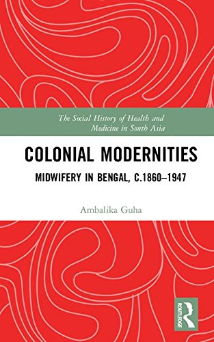 Colonial Modernities: Midwifery in Bengal, C. 18601947
