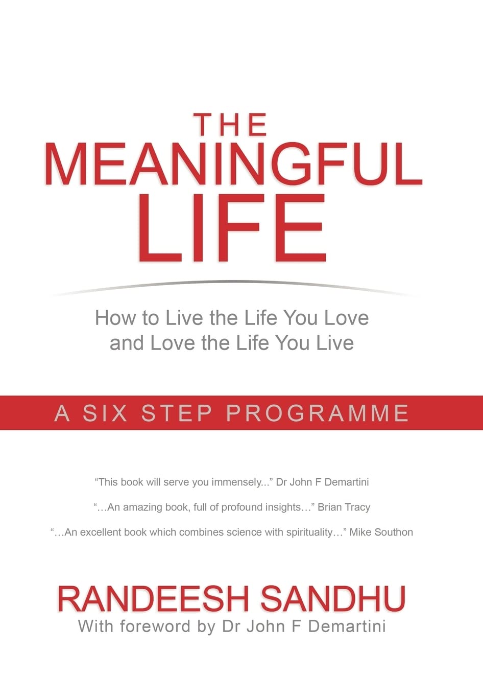 The Meaningful Life: How to Live the Life You Love and Love the Life You Live:A Six Step Programme