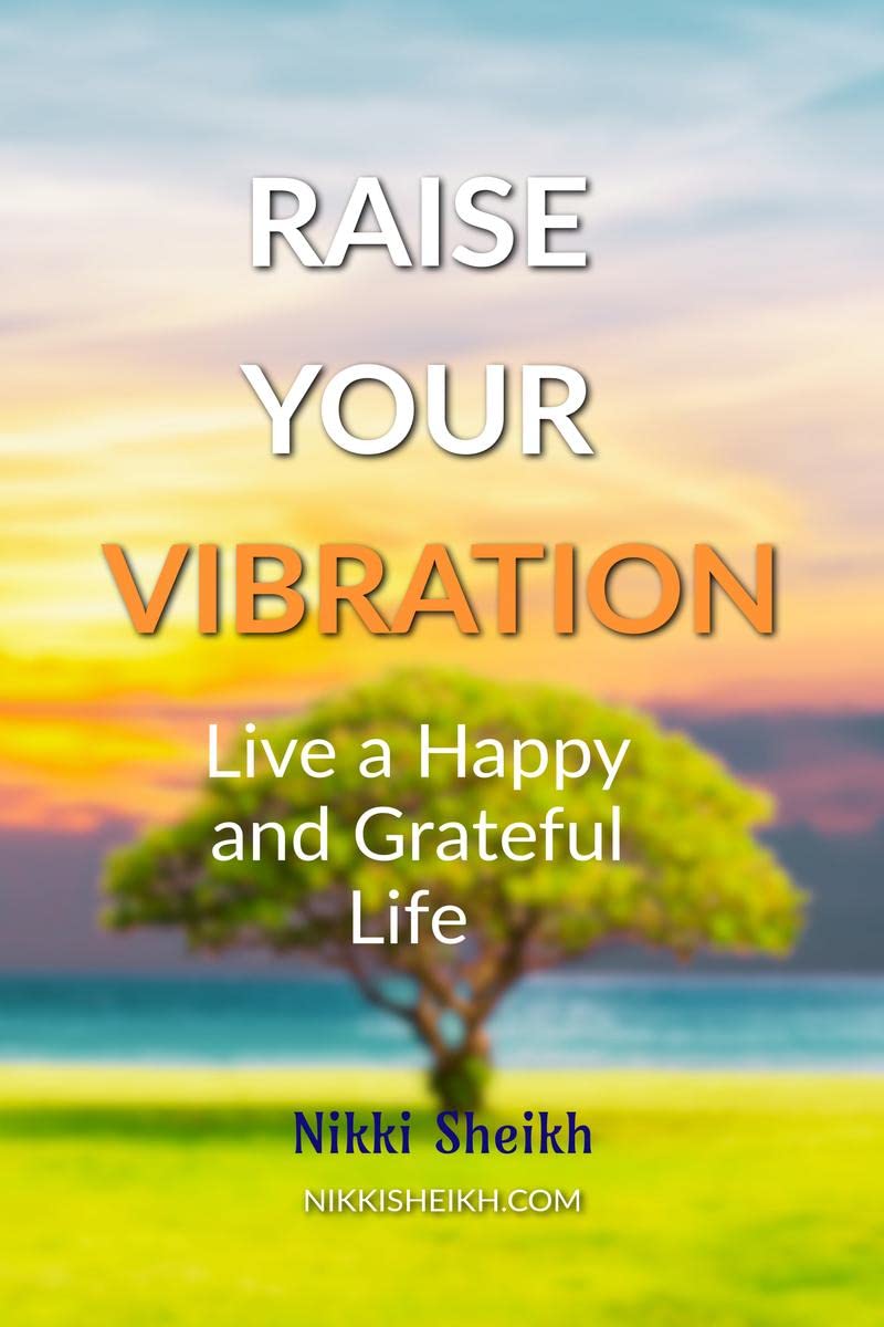 Raise Your Vibration : Live A Happy And Grateful Life