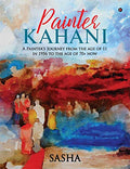 Painter Kahani : A Painters Journey from the age of 11 in 1956 to the age of 70+ now
