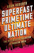Superfast Primetime Ultimate Nation: The Relentless Invention of Modern India