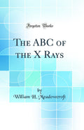 The ABC of the X Rays (Classic Reprint)