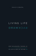 Living Life Backward: How Ecclesiastes Teaches Us to Live in Light of the End