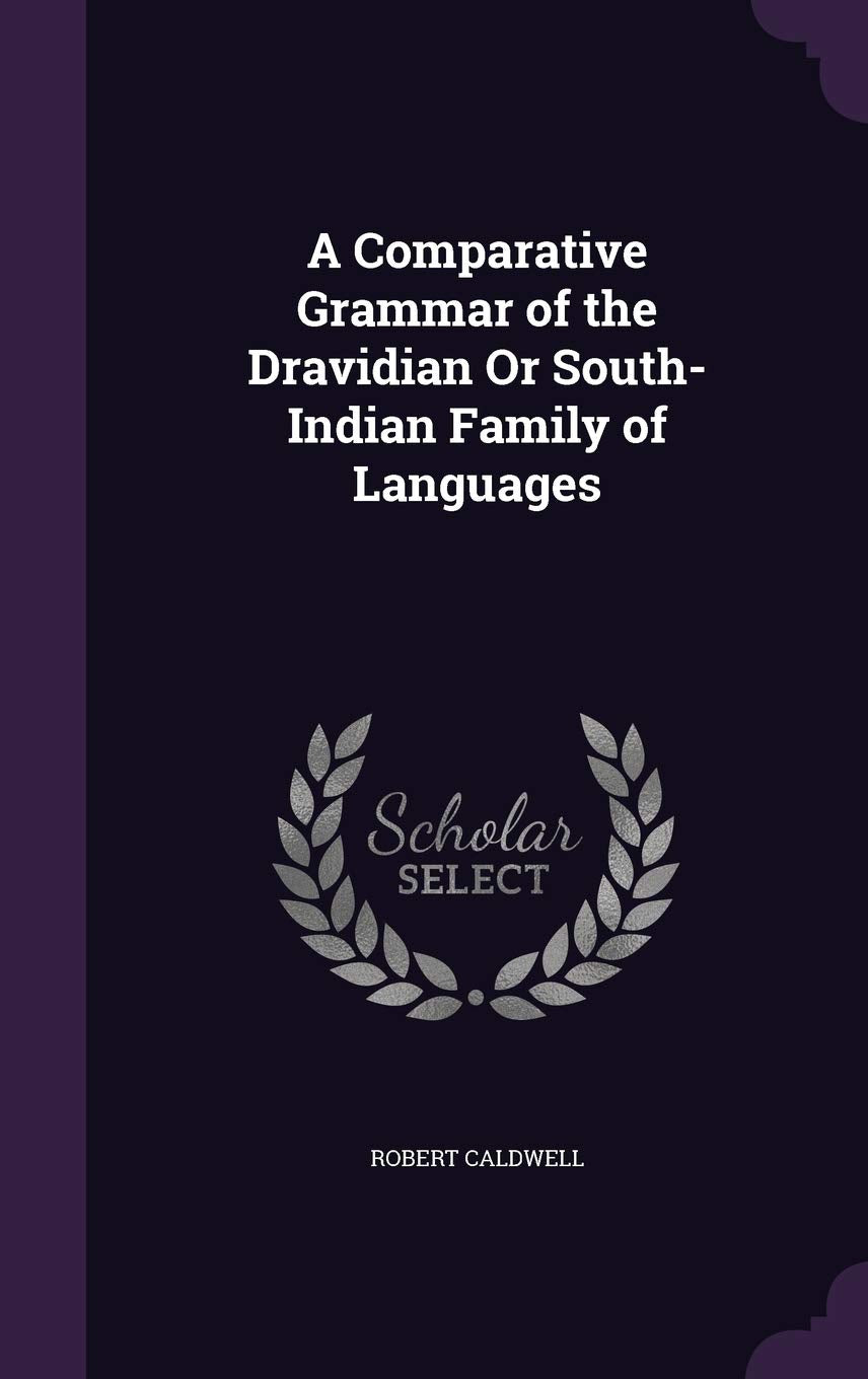 A Comparative Grammar of the Dravidian Or SouthIndian Family of Languages