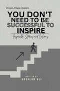 YOU DONT NEED TO BE SUCCESSFUL TO INSPIRE