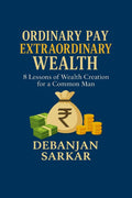 ORDINARY PAY EXTRAORDINARY WEALTH: 8 Lessons of Wealth Creation for a Common Man