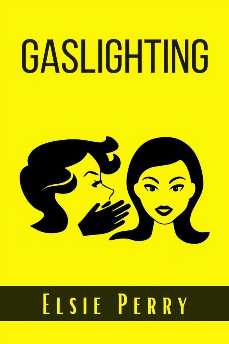 Gaslighting : How to prevent the Gaslight Effect and recover from emotional and Narcissistic abuse. Do not allow yourself to be 