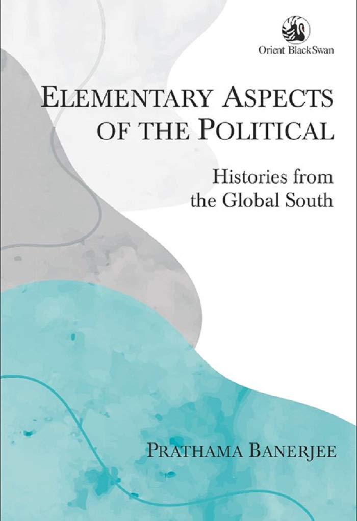 ELEMENTARY ASPECTS OF THE POLITICAL: HISTORIES FROM THE GLOBAL SOUTH