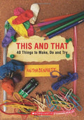 This And That: 40 Things To Make, Do And Try