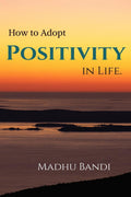 How to Adopt Positivity in Life.