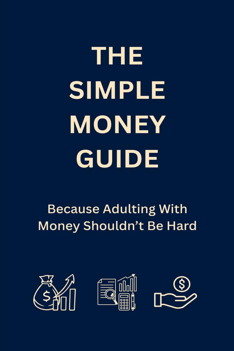 The Simple Money Guide: Because Adulting With Money Shouldnt Be Hard