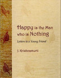 Happy Is The Man Who Is Nothing : Letters To A Young Friend