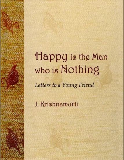 Happy Is The Man Who Is Nothing : Letters To A Young Friend