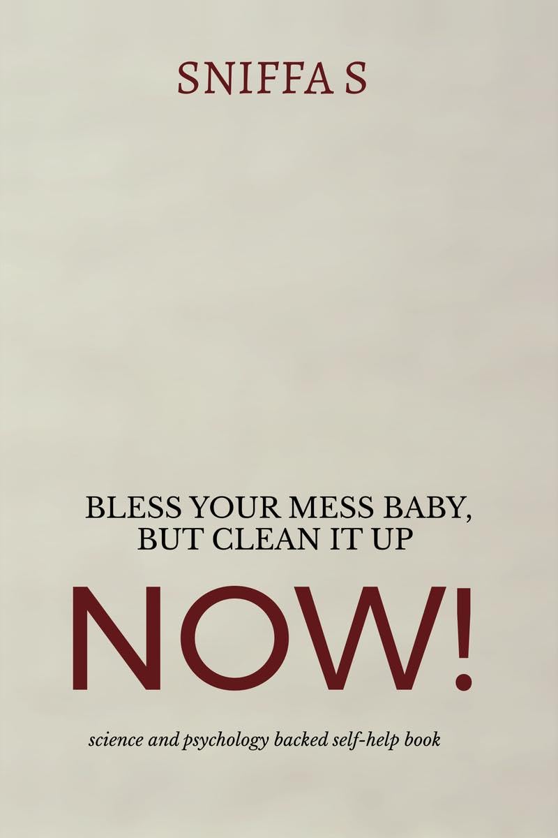 Bless Your Mess Baby, But Clean It Up Now!: Grandma Sniffas sassy, science and psychology backed wisdom to drag you out of rock 