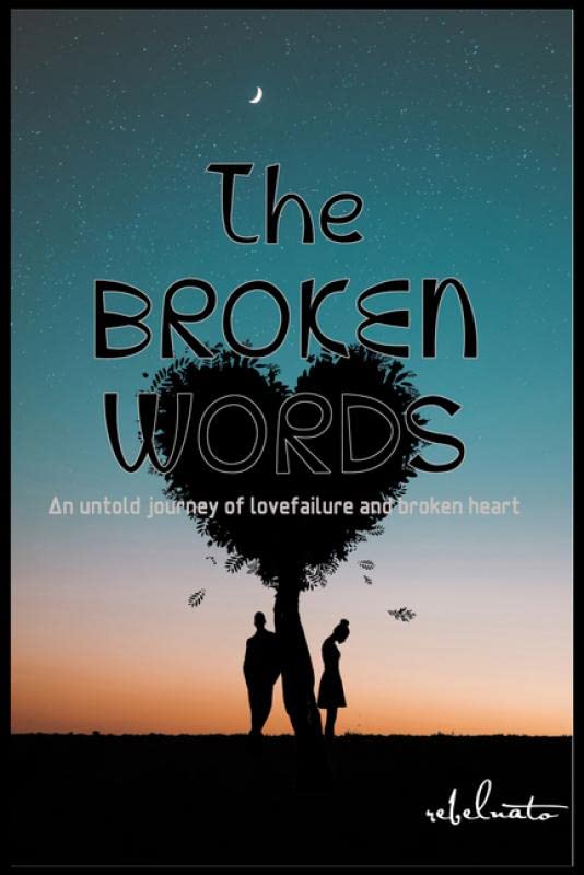 The Broken Words : An untold journey of love failure and broken heart