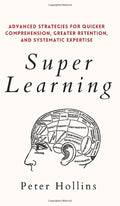 Super Learning: Advanced Strategies For Quicker Comprehension, Greater Retention, And Systematic Expertise