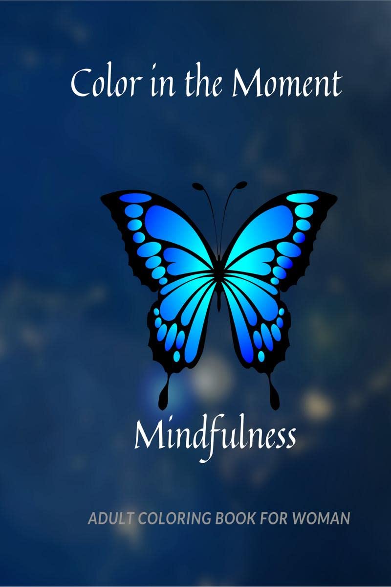 Color in the Moment : Mindfulness Adult Coloring Book For Women: Anti Stress and Anxiety Relief