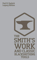 The SmithS Work And Classic Blacksmithing Tools (Legacy Edition): Classic Approaches And Equipment For The Forge: 5 (Hasluck