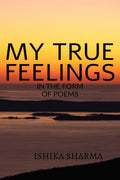My True Feelings : In the form of poems..