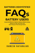 Batteries Demystified FAQs Battery Users : Understand Electric Vehicles, Enhance Battery Safety, Master Pro Tips and Tricks, and