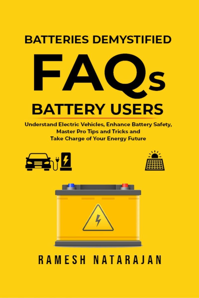 Batteries Demystified FAQs Battery Users : Understand Electric Vehicles, Enhance Battery Safety, Master Pro Tips and Tricks, and