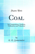 Coal: Its Composition, Analysis, Utilization And Valuation (Classic Reprint)