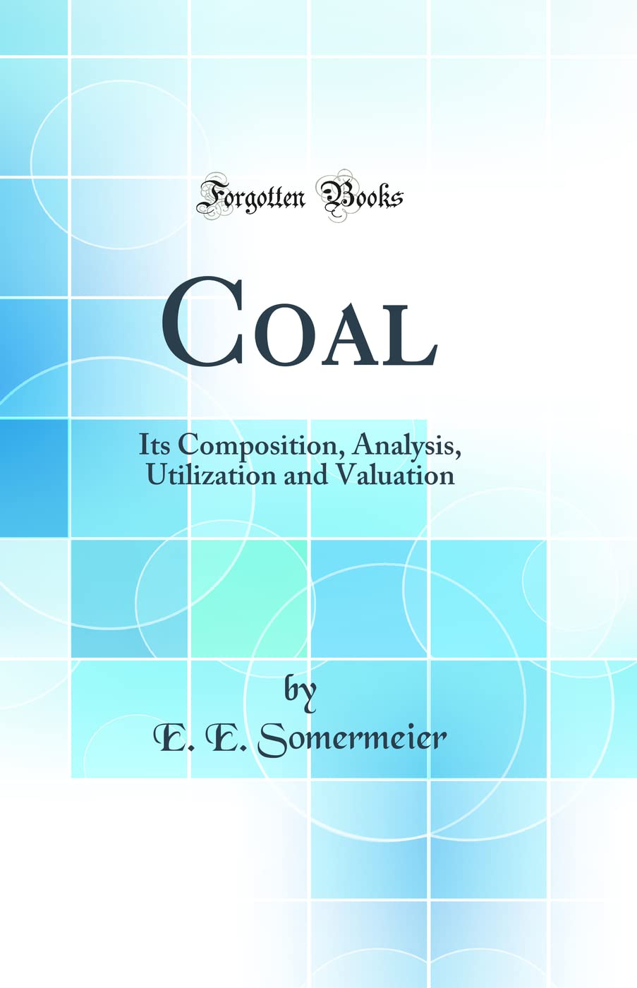 Coal: Its Composition, Analysis, Utilization And Valuation (Classic Reprint)