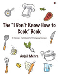 The I DonT Know How To Cook Book : A NoviceS Handbook For Everyday Recipes