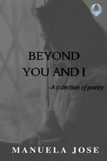Beyond you and I : A collection of poetry