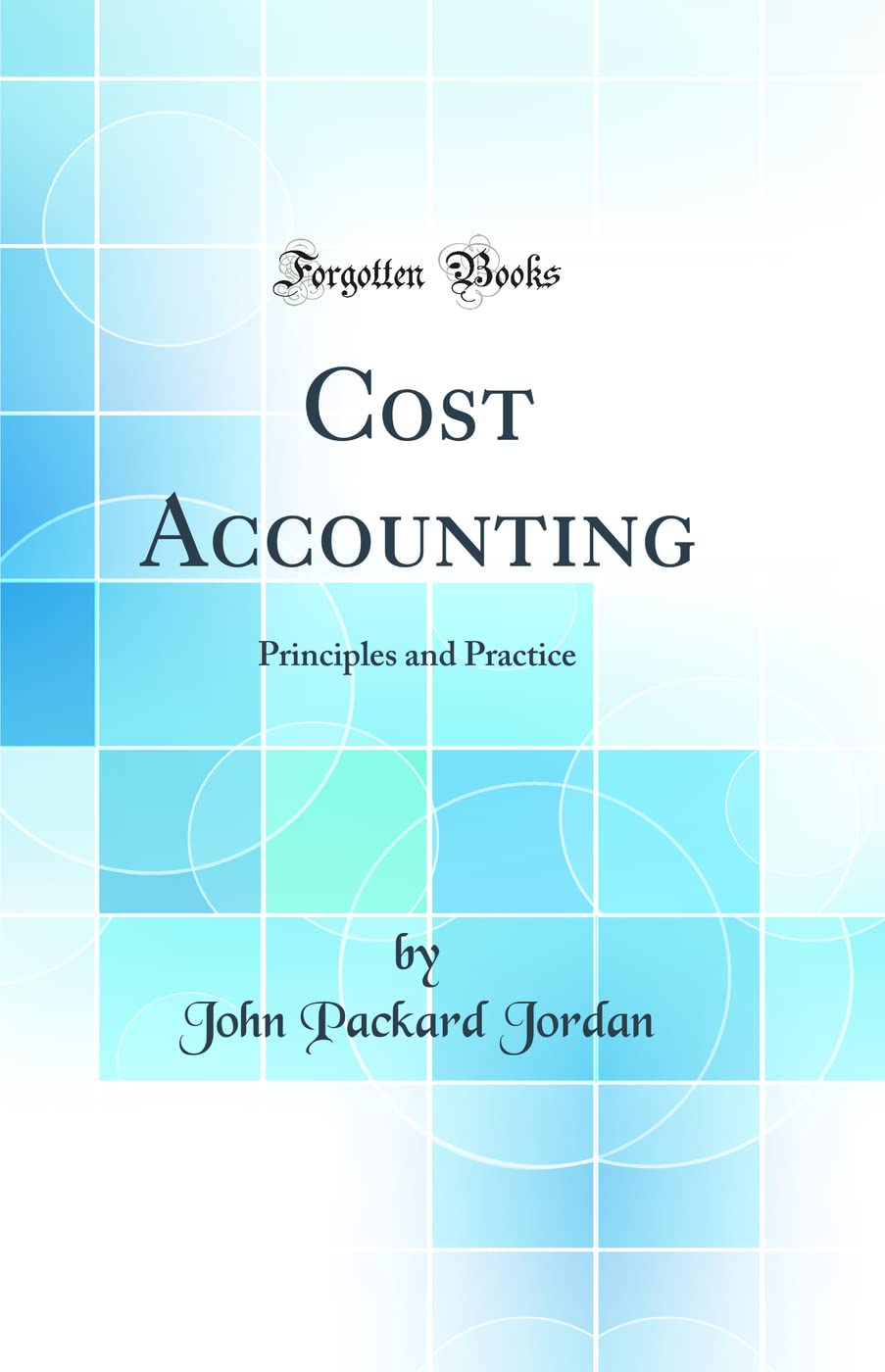 Cost Accounting: Principles and Practice (Classic Reprint)